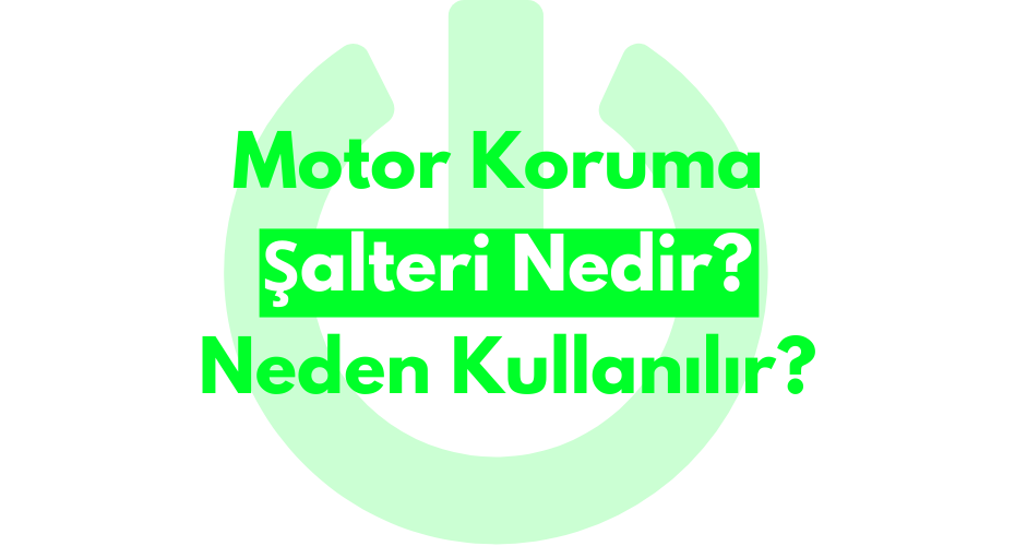 Motor Koruma Şalteri Nedir, Neden Kullanılır?