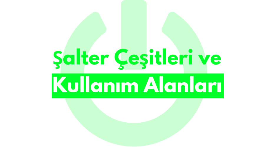 Şalter Çeşitleri ve Kullanım Alanları