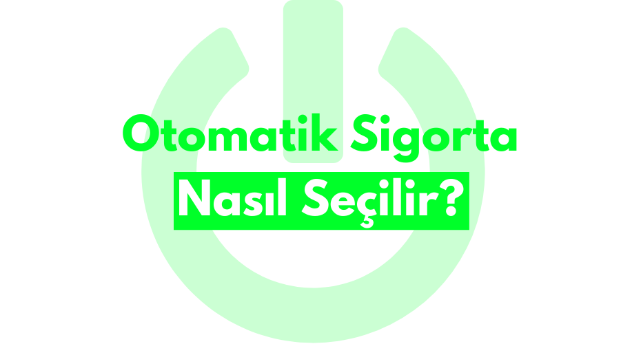 Otomatik Sigorta Nasıl Seçilir?