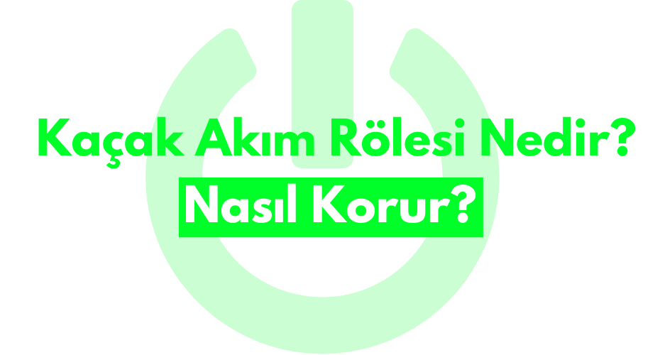 Kaçak Akım Rölesi Nedir? Nasıl Korur?