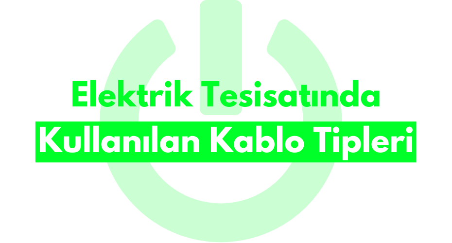 Elektrik Tesisatında Kullanılan Kablo Tipleri
