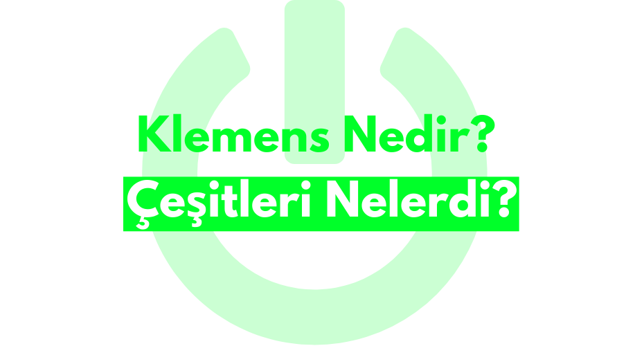 Klemens Nedir? Çeşitleri Nelerdir?