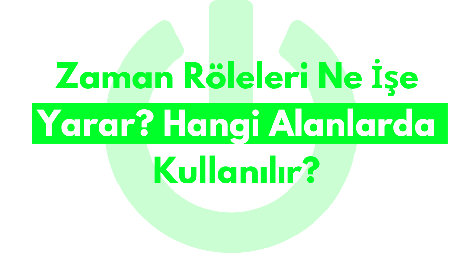 Zaman Röleleri Ne İşe Yarar? Hangi Alanlarda Kullanılır?