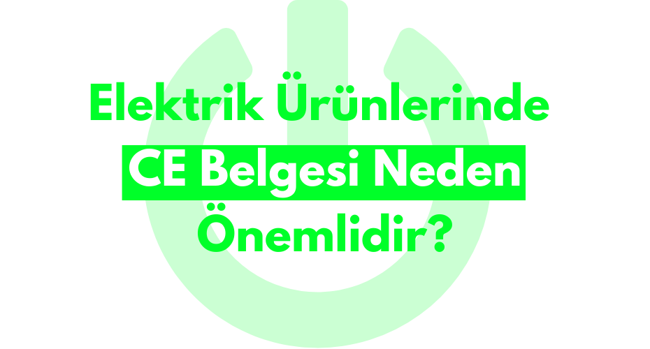 Elektrik Ürünlerinde CE Belgesi Neden Önemlidir?