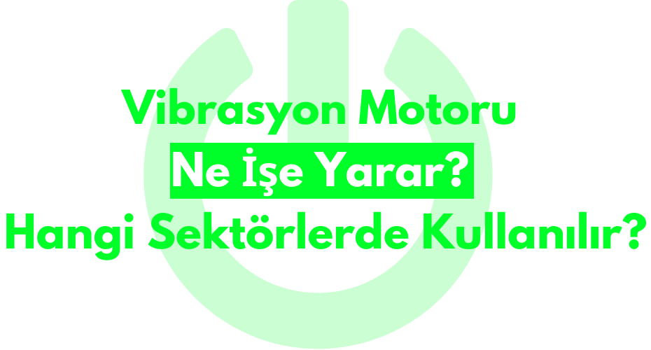 Vibrasyon Motoru Ne İşe Yarar? Hangi Sektörlerde Kullanılır?