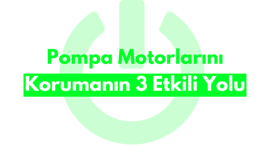 Pompa Motorlarını Korumanın 3 Etkili Yolu