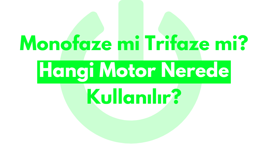 Monofaze mi Trifaze mi? Hangi Motor Nerede Kullanılır?