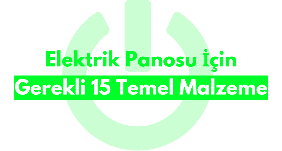 Elektrik Panosu İçin Gerekli 15 Temel Malzeme
