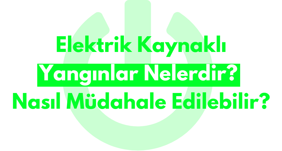 Elektrik Kaynaklı Yangınlar Nelerdir? Nasıl Müdahale Edilebilir?