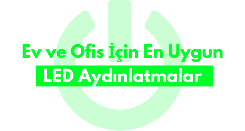 Ev ve Ofis İçin En Uygun LED Aydınlatmalar